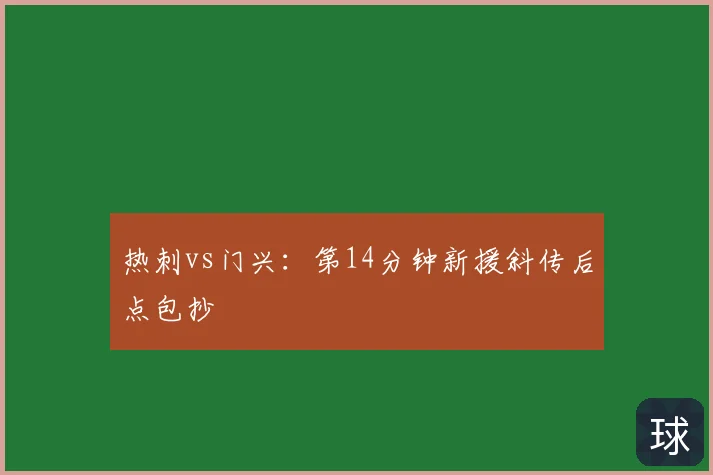 热刺vs门兴：第14分钟新援斜传后点包抄